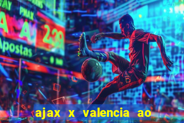 ajax x valencia ao vivo futemax